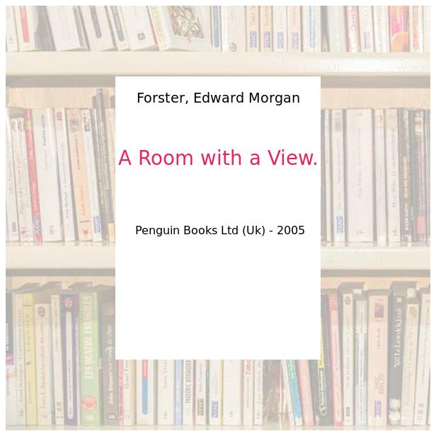 A Room with a View. - Forster, Edward Morgan