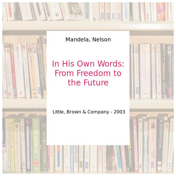 In His Own Words: From Freedom to the Future - Mandela, Nelson