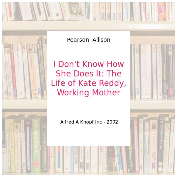 I Don't Know How She Does It: The Life of Kate Reddy, Working Mother - Pearson, Allison