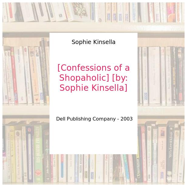 Confessions of a Shopaholic: A Novel - Sophie Kinsella