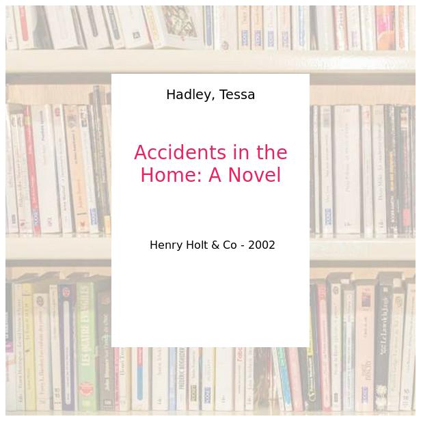 Accidents in the Home: A Novel - Hadley, Tessa