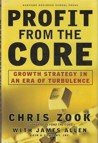 Profit from the Core: Growth Strategy in an Era of Turbulence - Chris Zook, James Allen