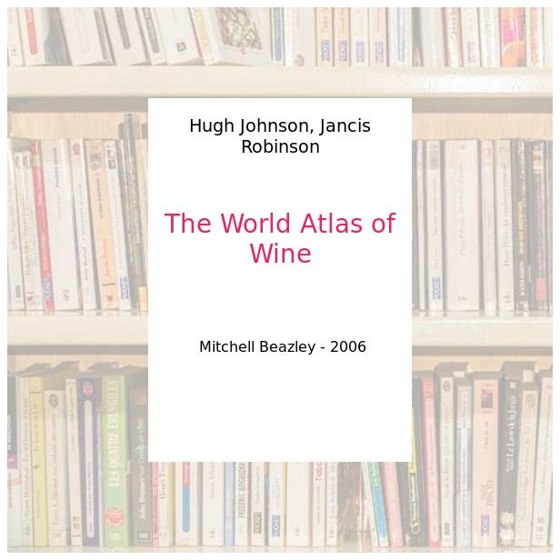 The World Atlas of Wine - Hugh Johnson, Jancis Robinson