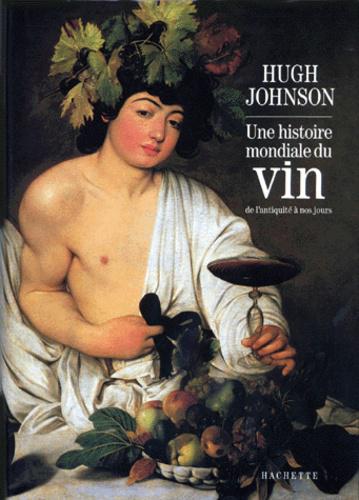 UNE HISTOIRE MONDIALE DU VIN. De l'antiquité à nos jours