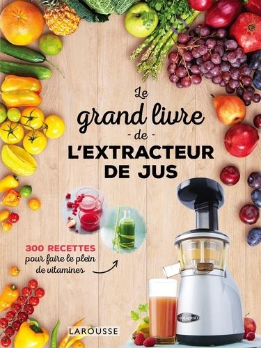 Le grand livre de l'extracteur de jus. 300 recettes pour faire le plein de vitamines