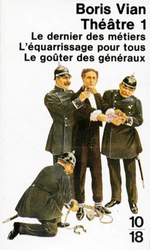 Théâtre. Tome 1, Le dernier des métiers ; L'équarrissage poour tous ; Le goûter des généraux