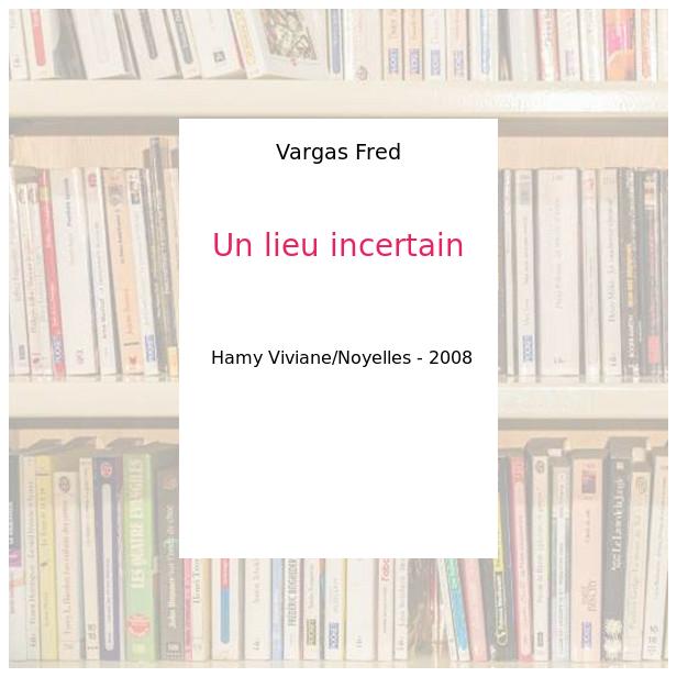 Un lieu incertain - Vargas Fred